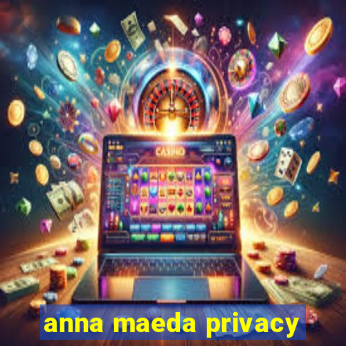 anna maeda privacy